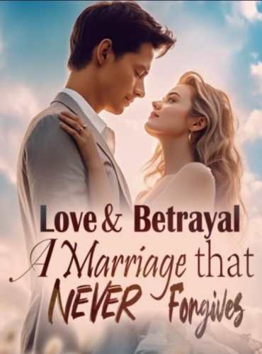 Love and Betrayal A Marriage that Never Forgives by Hengya