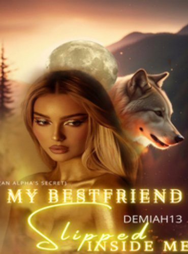 My Bestfriend Slipped Inside Me (An Alpha’s Secret) by Demiah13