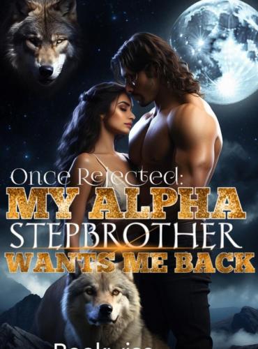 Once Rejected My Alpha Stepbrother Wants Me Back by BookWise