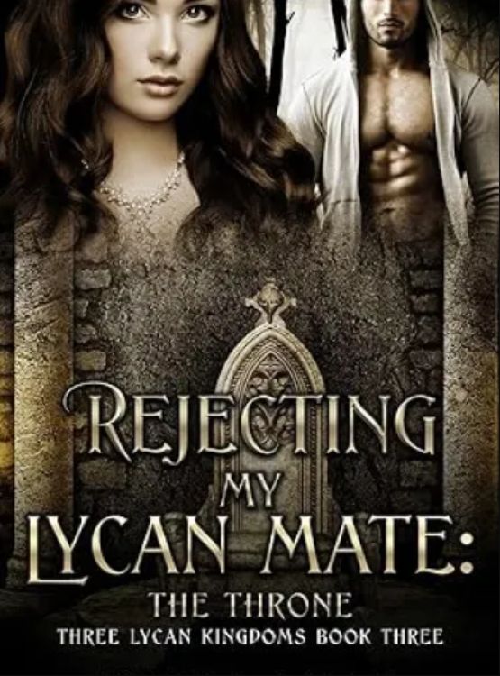 Rejecting My Lycan Mate: The Throne (Three Lycan Kingdoms Series Book 3)