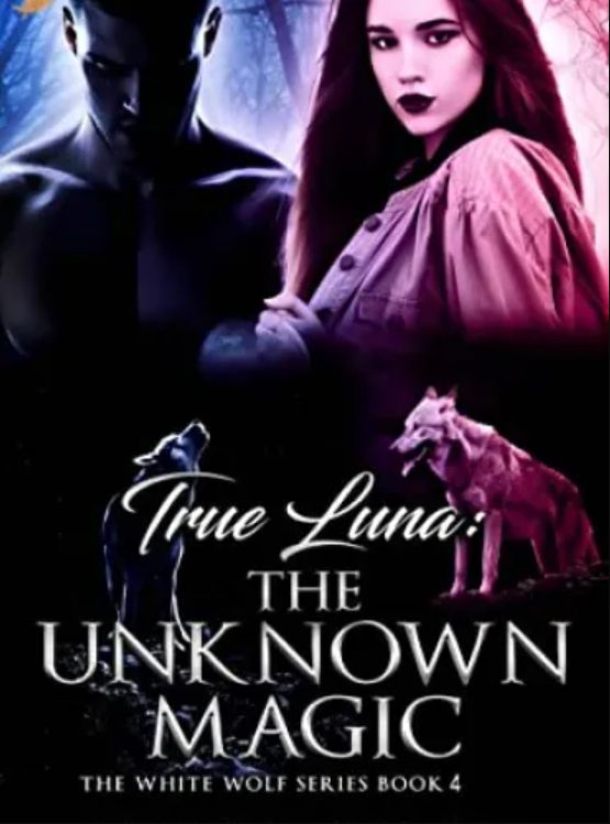 True Luna: The Unknown Magic (The White Wolf Series Book 4)