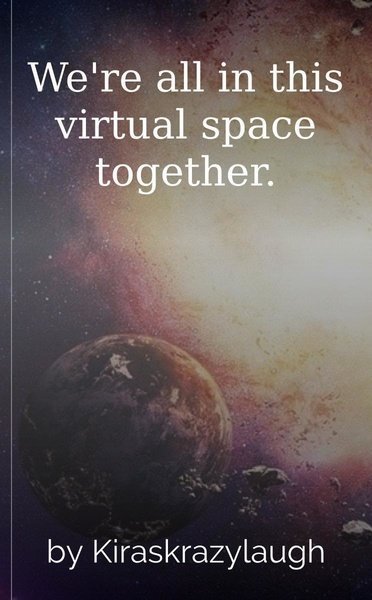We're all in this virtual space together.